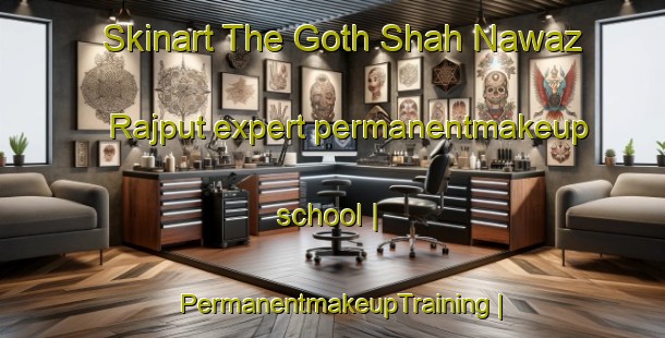 Skinart The Goth Shah Nawaz Rajput expert permanentmakeup school | PermanentmakeupTraining | PermanentmakeupClasses | SkinartTraining-Pakistan